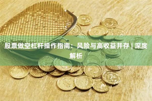 股票做空杠杆操作指南：风险与高收益并存 | 深度解析