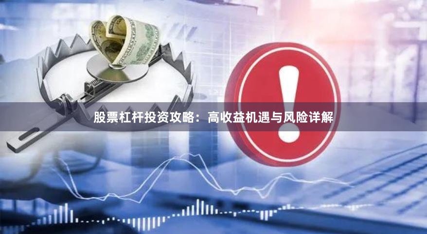 股票杠杆投资攻略：高收益机遇与风险详解