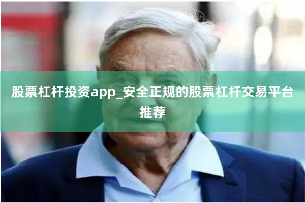 股票杠杆投资app_安全正规的股票杠杆交易平台推荐
