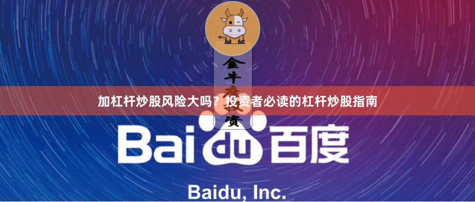 加杠杆炒股风险大吗？投资者必读的杠杆炒股指南