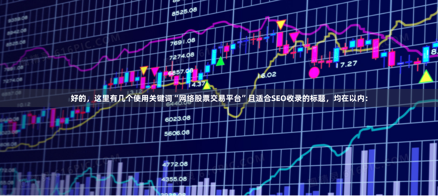 好的，这里有几个使用关键词“网络股票交易平台”且适合SEO收录的标题，均在以内：
