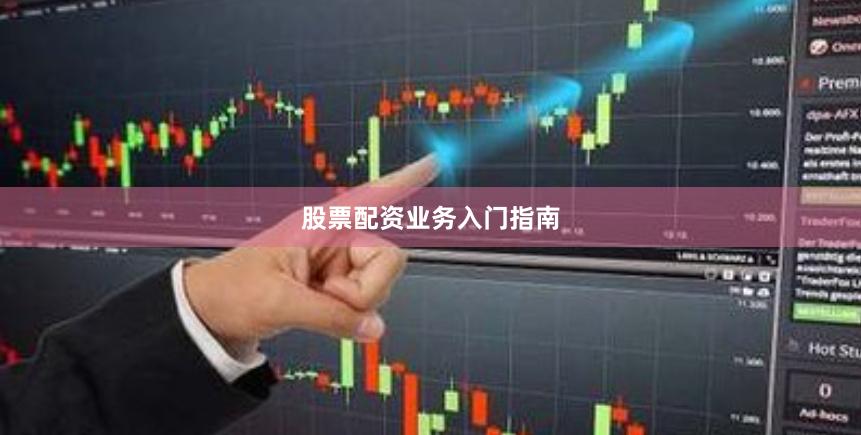 股票配资业务入门指南
