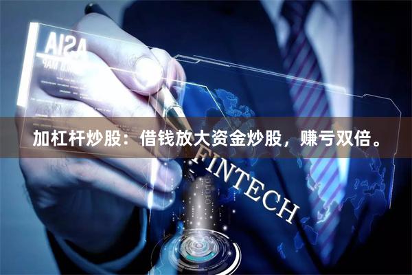 加杠杆炒股：借钱放大资金炒股，赚亏双倍。